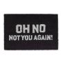 Doormat "Oh no not you again" 40x60 cm., black